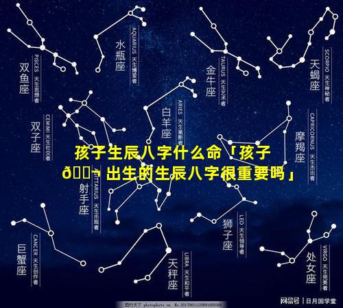 孩子生辰八字什么命「孩子 🐬 出生的生辰八字很重要吗」
